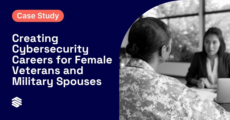 Case Study: Creating Cybersecurity Careers for Female Veterans and Military Spouses