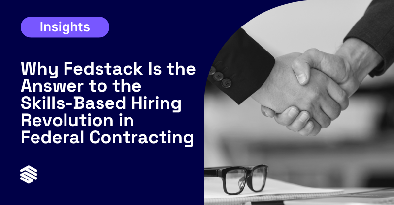 Why Fedstack Is the Answer to the Skills-Based Hiring Revolution in Federal Contracting