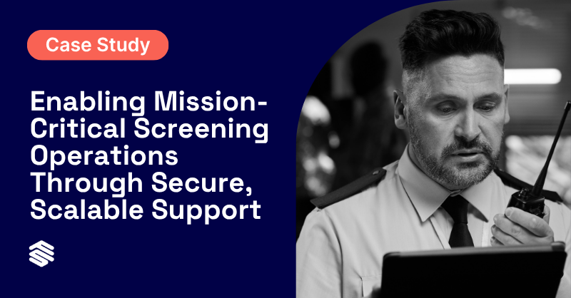 Case Study: Enabling Mission-Critical Screening Operations Through Secure, Scalable Support